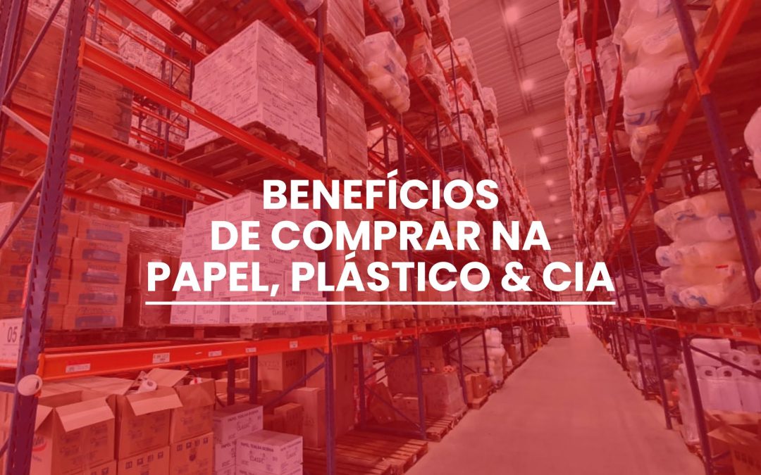 4 Super Benefícios de comprar com a Papel, Plástico Cia para o seu negócio