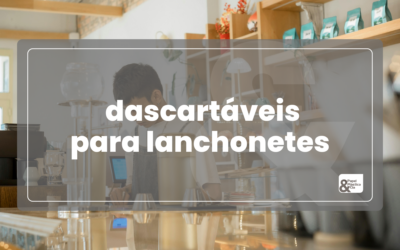 Descartáveis para Lanchonetes: Como Economizar