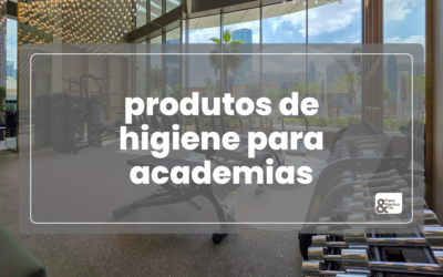 Produtos de Higiene para Academias e Espaços de Lazer