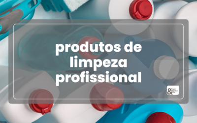Produtos de Limpeza Profissional: Residencial x Institucional